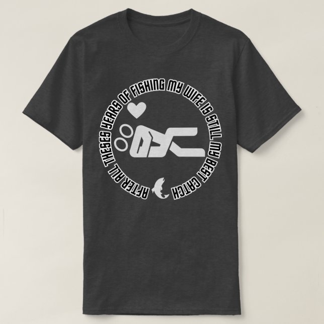 after all theses years of fishing my wife is still T-Shirt (Design Front)