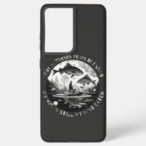 After All Theses Years Of Fishing My Wife Samsung Galaxy S21 Case