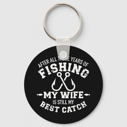 After all years fishing wife still my best catch keychain