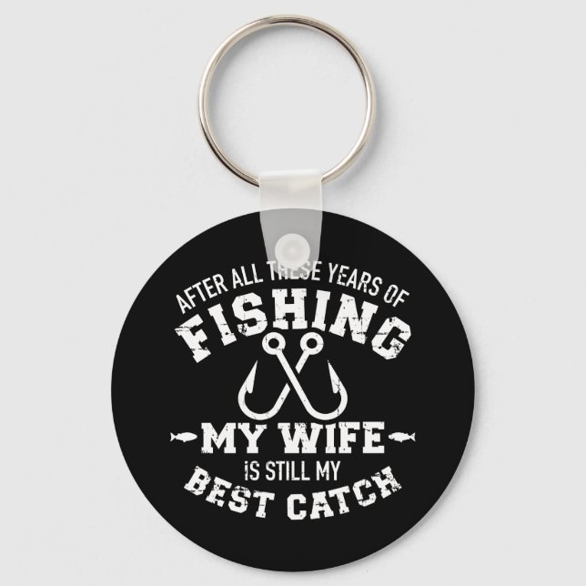After all years fishing wife still my best catch keychain (Front)