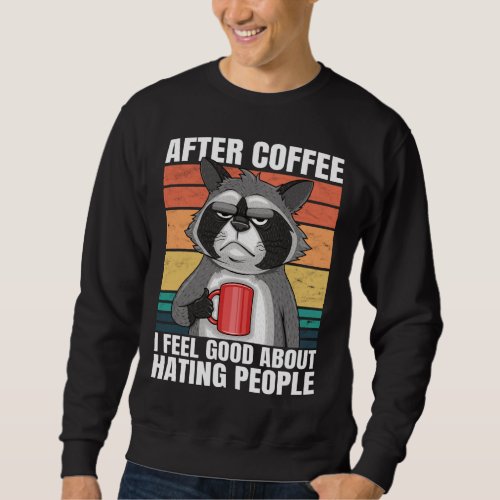 After Coffee I Feel Good About Hating People Funny Sweatshirt