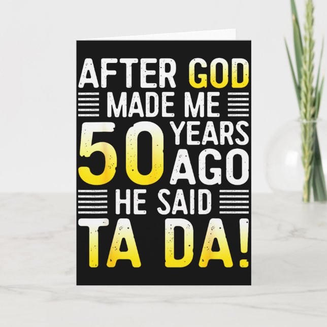 After God Made Me 50 Years Ago He Said Ta Da 50th  Card (Front)