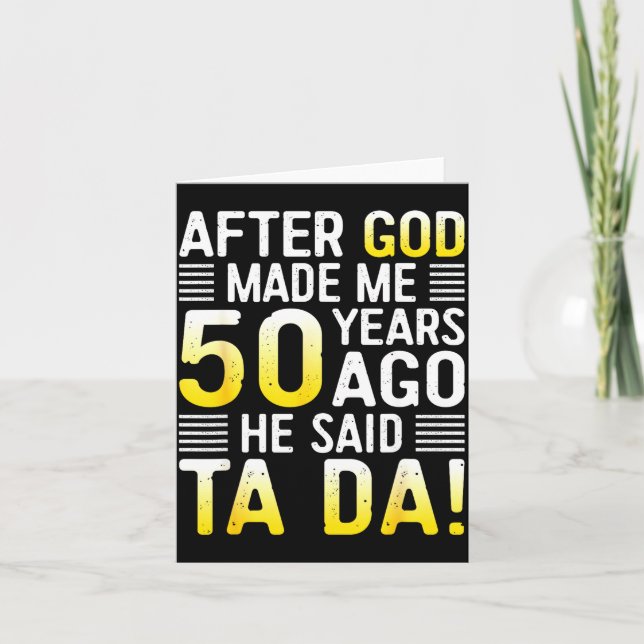 After God Made Me 50 Years Ago He Said Ta Da 50th  Card (Front)