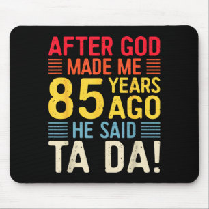 After God Made Me 85 Years Ago He Said Ta Da 85th Mouse Pad