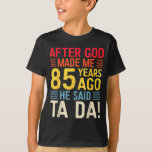 After God Made Me 85 Years Ago He Said Ta Da 85th  T-Shirt<br><div class="desc">After God Made Me 85 Years Ago He Said Ta Da 85th Birthday</div>