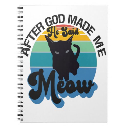 After God made me He Said Meow Funny Black Cat Notebook