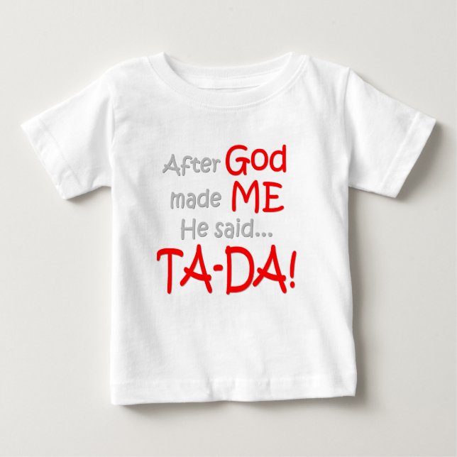 After God made me, He said....TA-DA!! Baby T-Shirt (Front)