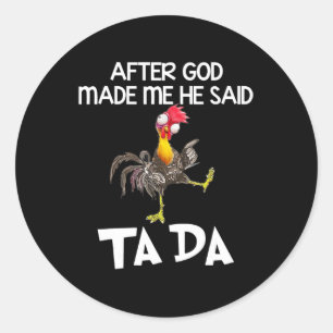After God Made Me He Said Ta Da Chicken Fun Classic Round Sticker