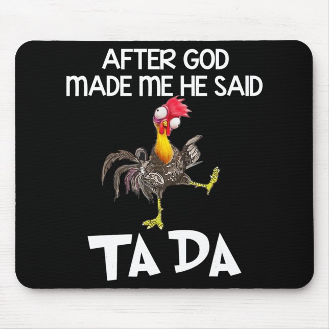 After God Made Me He Said Ta Da Chicken Fun  Mouse Pad (Front)