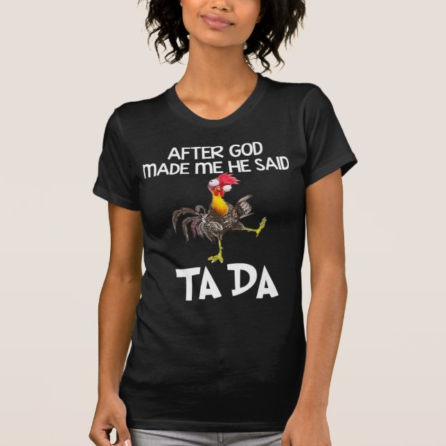 After God Made Me He Said Ta Da Chicken Fun  T-Shirt (Front)