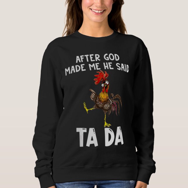 After God Made Me He said Ta da Chicken Memes Sweatshirt (Front)