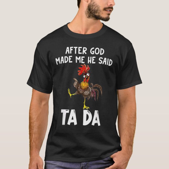 After God Made Me He said Ta da Chicken Memes T-Shirt (Front)