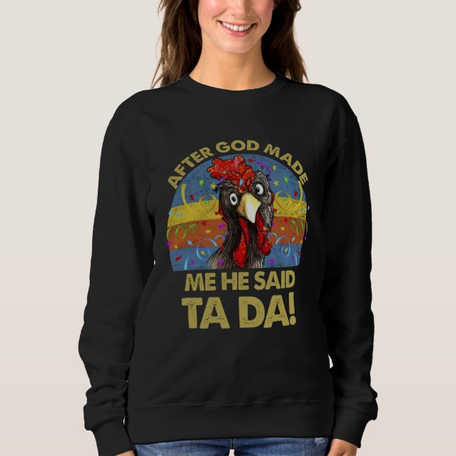 After God Made Me He said Ta da  Chicken Sweatshirt (Front)