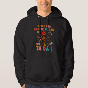 After God Made Me He Said Ta Da  Christian Rooster Hoodie