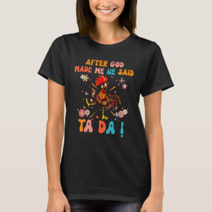 After God Made Me He Said Ta Da  Christian Rooster T-Shirt