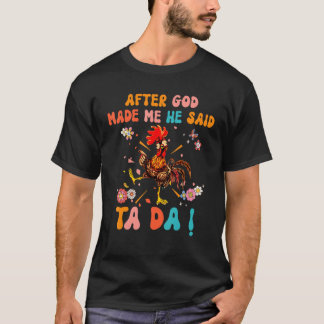 After God Made Me He Said Ta Da Christian Rooster T-Shirt