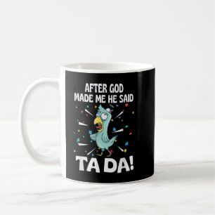 After God made Me He Said Ta Da Funny chicken Coffee Mug