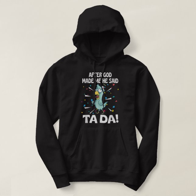 After God made Me He Said Ta Da Funny chicken Hoodie (Design Front)