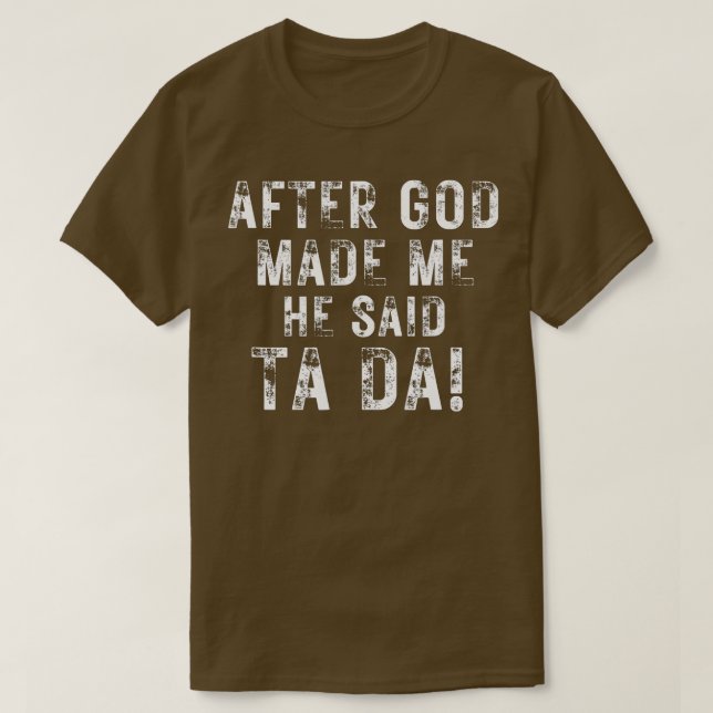 After God Made Me He Said Ta Da Funny Christian Hu T-Shirt (Design Front)