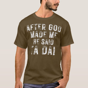 After God Made Me He Said Ta Da Funny Christian Hu T-Shirt