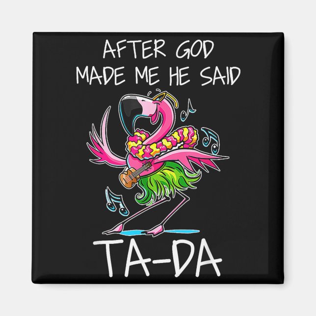 After God Made Me He Said Ta-da Funny Flamingo Car Magnet (Front)