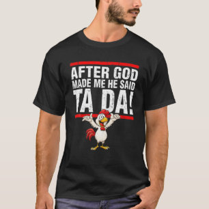 After God Made Me He Said Ta Da Men Or Women Roost T-Shirt