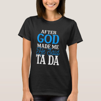 After God Made Me He Said Ta Da Playful Statement T-Shirt