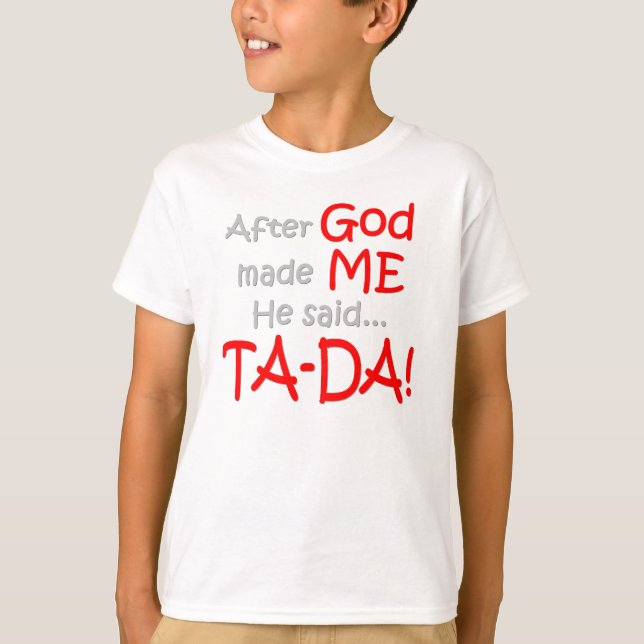 After God made me, He said....TA-DA!! T-Shirt (Front)