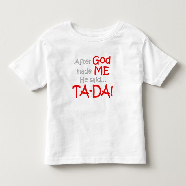 After God made me, He said....TA-DA!! Toddler T-shirt (Front)