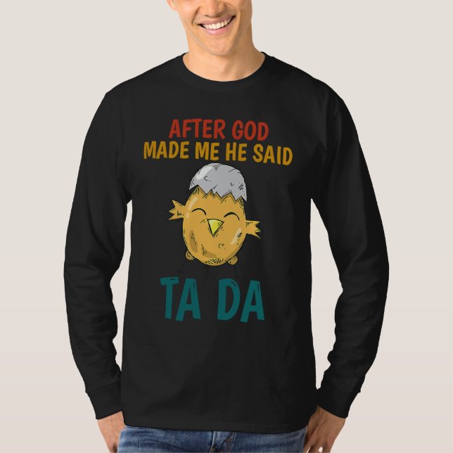 After God made Me He Said TaDa  Chicken T-Shirt (Front)