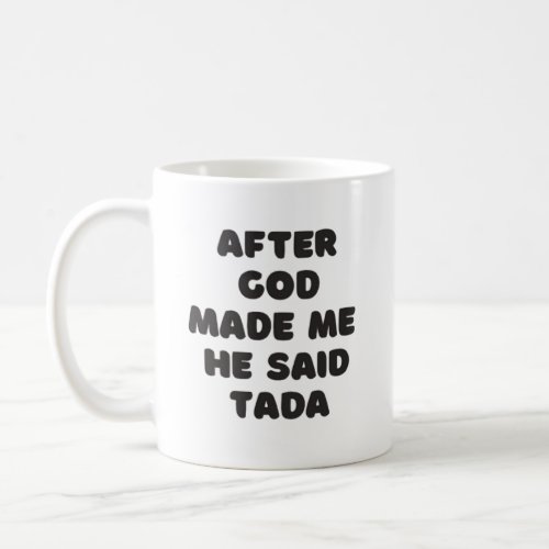 After god made me he said tada coffee mug