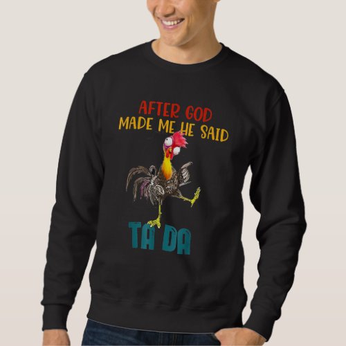 After God Made Me He Said Tada Funny Chicken Outfi Sweatshirt