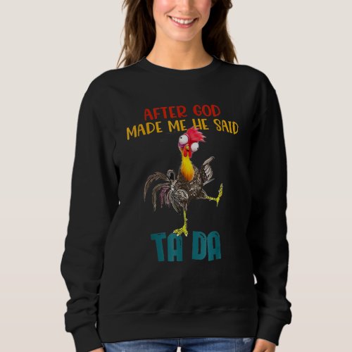 After God Made Me He Said Tada Funny Chicken Outfi Sweatshirt