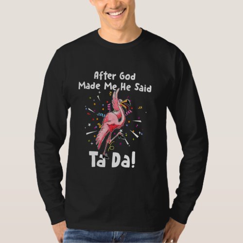 After God Made Me He Said Tada Funny Flamingo T_Shirt