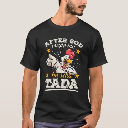 After God Made Me He Said Tada Happy Funny Rooster T_Shirt