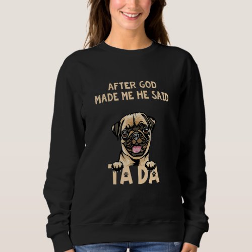 After God Made Me He Said Tada Sweatshirt