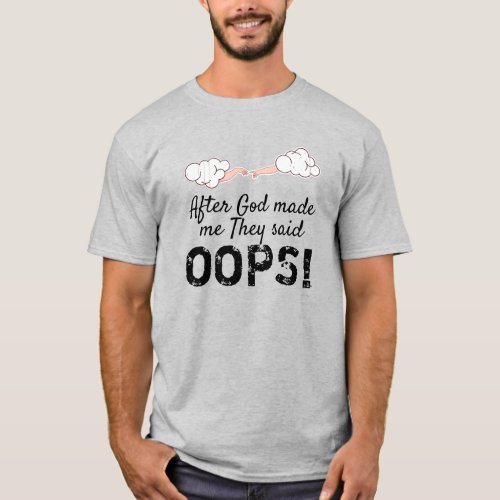 After God Made Me They Said OOPS T_Shirt