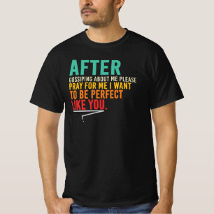 After Gossiping About Me Please Pray For Me I Want T-Shirt