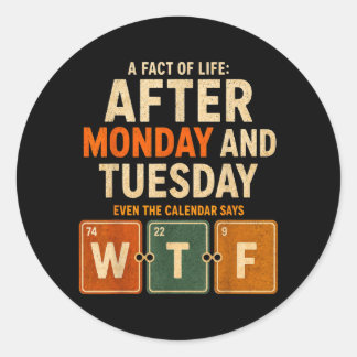 After Monday And Tuesday Even The Calendar Says Classic Round Sticker