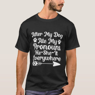 After My Dog Ate My Pronouns He She It Everywhere T-Shirt