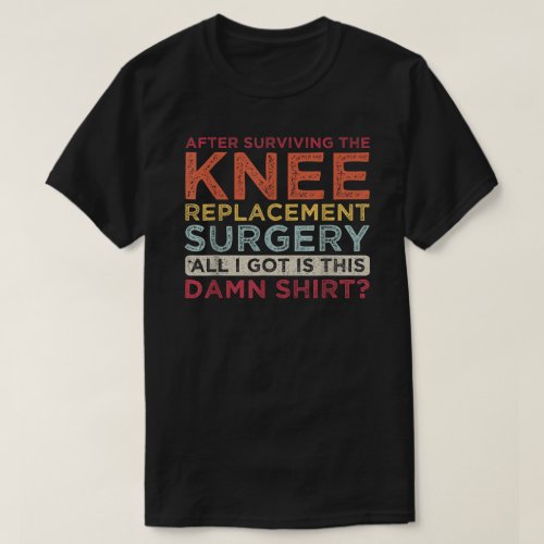 After Surviving Knee Surgery Knee Replacement Surg T_Shirt