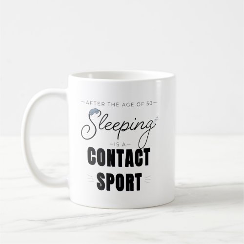 After the Age of 50 Sleeping Is a Contact Sport Coffee Mug