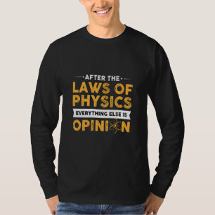 After The Laws Of Physics Everything Else Is Opini T-Shirt