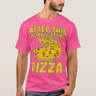 After These We're Getting Pizza T-Shirt