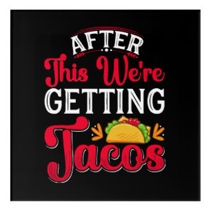 After This We're Getting Tacos Acrylic Print