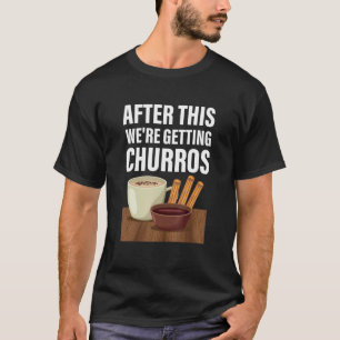 After This Weu2019re Getting Churros Mexican Chur T-Shirt