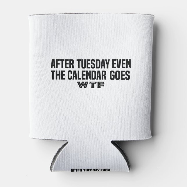 After Tuesday, even the calendar goes W T F Can Cooler (Front)