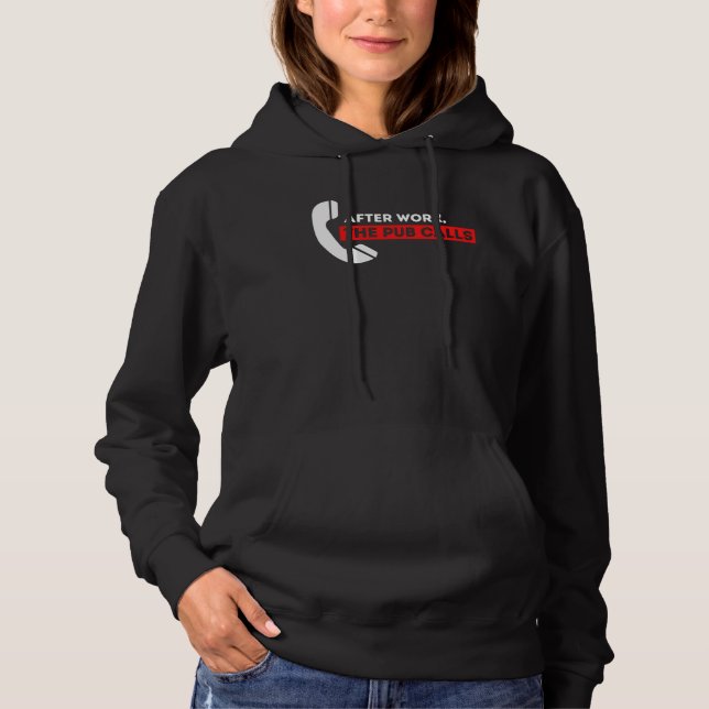 after work the pub calls humor bar  alcohol drinki hoodie (Front)