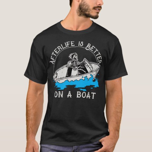 Afterlife is Better on a Boat T_Shirt