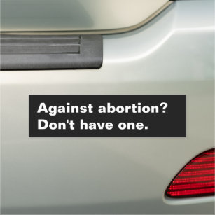 Against Abortion? don't have one black and white Car Magnet